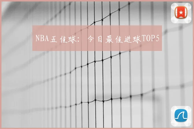 NBA五佳球:今日最佳进球TOP5