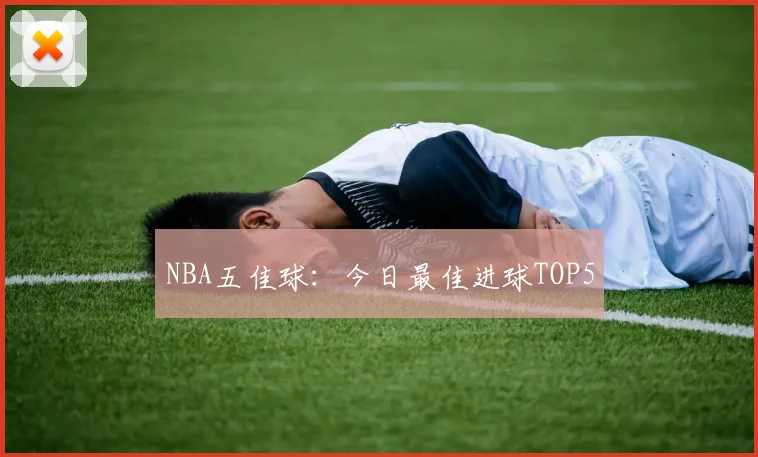 NBA五佳球：今日最佳进球TOP5
